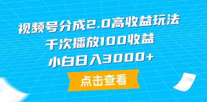 （9716期）视频号分成2.0高收益玩法，千次播放100收益，小白日入3000+-中创资源网