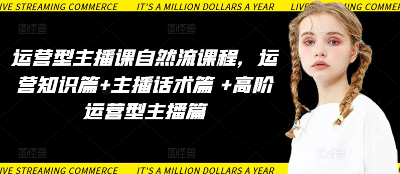 运营型主播课自然流课程，运营知识篇+主播话术篇 +高阶运营型主播篇-中创资源网