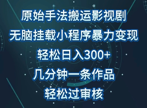 原始手法影视搬运，无脑搬运影视剧，单日收入300+，操作简单，几分钟生成一条视频，轻松过审核-中创资源网