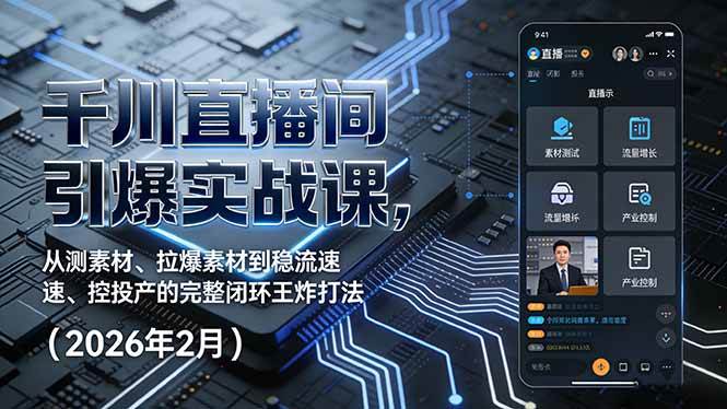 （17317期）千川直播间引爆实战课，从测素材、拉爆素材到稳流速、控投产的完整闭环王炸打法（2026年2月）-中创资源网