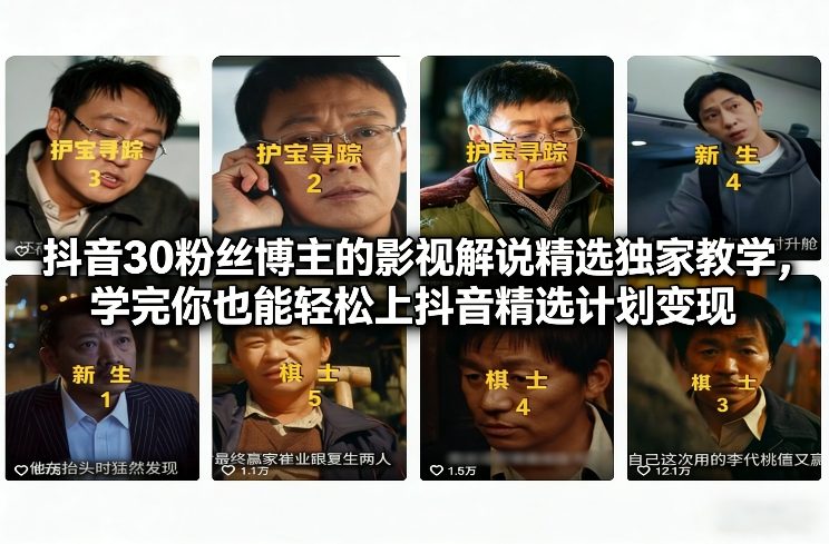 抖音30粉丝博主的影视解说精选独家教学，学完你也能轻松上抖音精选计划变现-中创资源网