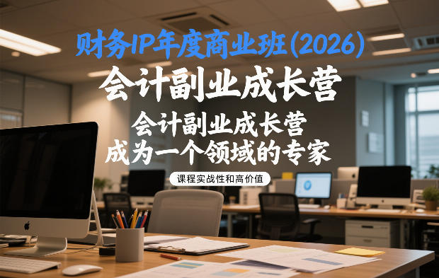 财务IP年度商业班(2026)，会计副业成长营，成为一个领域的专家-中创资源网