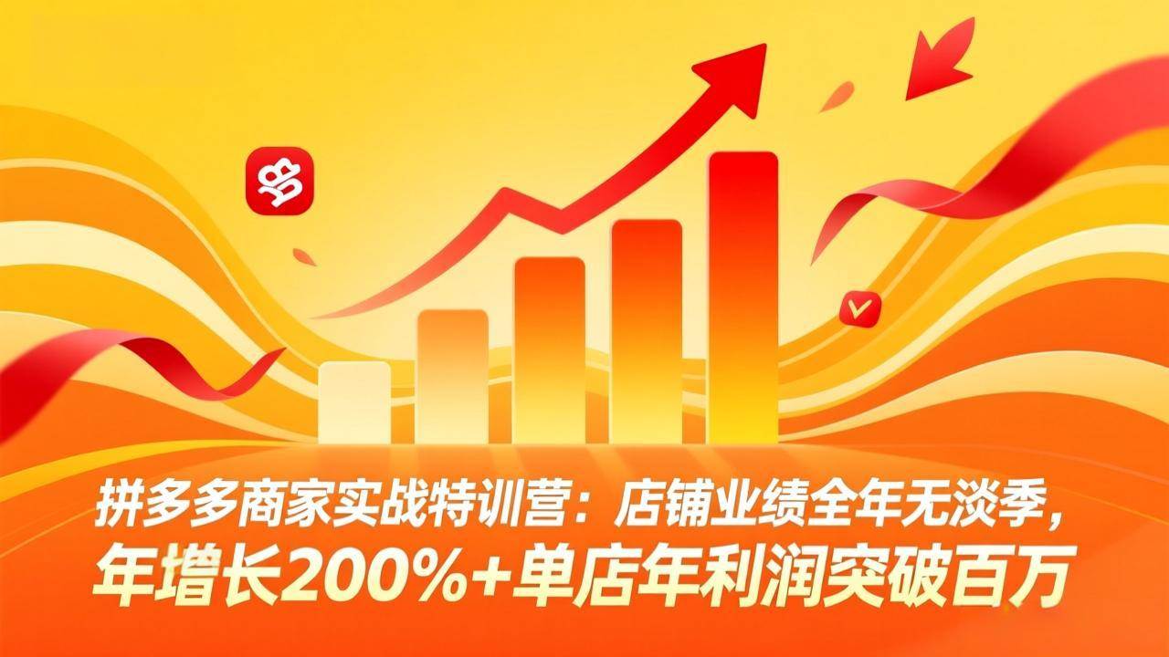 （17312期）拼多多商家实战特训营：店铺业绩全年无淡季，年增长200%+单店年利润突破百万(26年2月更新)-中创资源网