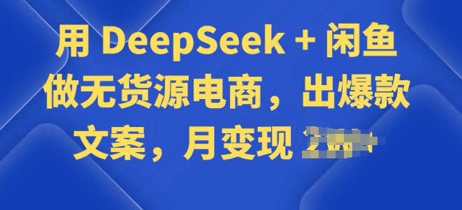 用 DeepSeek + 闲鱼做无货源电商，出爆款文案-中创资源网