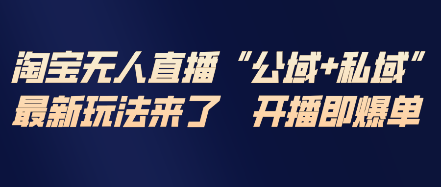 淘宝无人直播最新玩法，包含私域和公域两种玩法-中创资源网