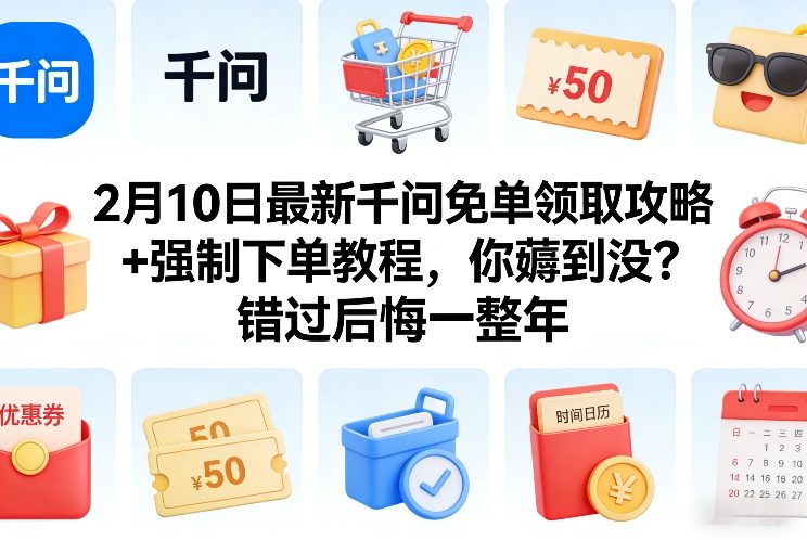 2月10日最新千问免单领取攻略+强制下单教程，你薅到没？错过后悔一整年-中创资源网