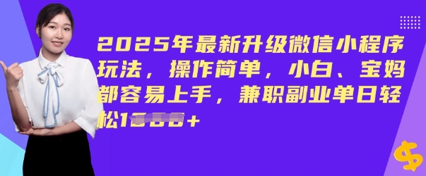 2025年最新升级微信小程序玩法，操作简单，小白、宝妈都容易上手，兼职副业单日轻松多张-中创资源网