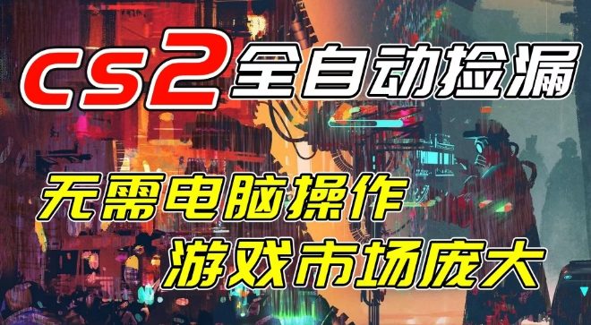 开年王炸CSGO挂G项目，单日捡漏1k+，无需电脑操作，无需进入游戏，支持任何验证【揭秘】-中创资源网