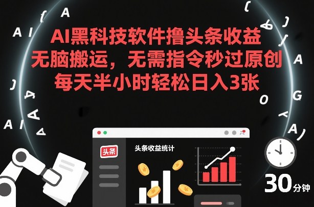 AI黑科技软件撸头条收益,无脑搬运,无需指令秒过原创,每天半小时轻松日入3张【揭秘】 AI黑科技软件撸头条收益,无脑搬运,无需指令秒过原创,每天半小时轻松日入3张【揭秘】