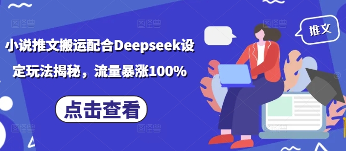 小说推文搬运配合Deepseek设定玩法揭秘，流量暴涨100%-中创资源网