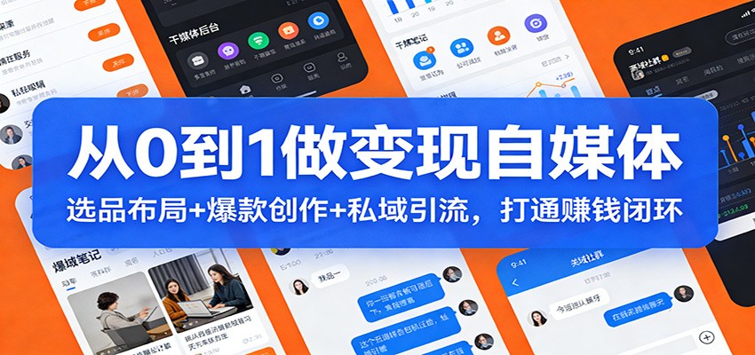 从0到1做变现自媒体：选品布局+ 爆款创作+私域引流，打通赚钱闭环-中创资源网
