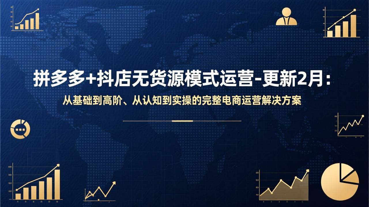 （17367期）拼多多+抖店无货源模式运营-更新2月：从基础到高阶、从认知到实操的完整电商运营解决方案-中创资源网