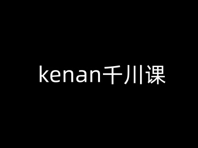 kenan千川课-kenan抖音电商巨量千川教程-中创资源网