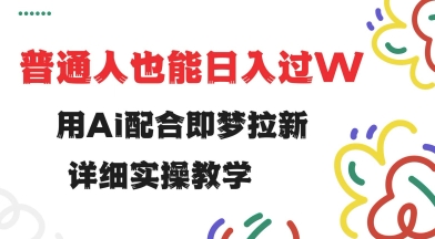 用ai配合即梦拉新，小白也能日入过w，详细实操教程【揭秘】-中创资源网