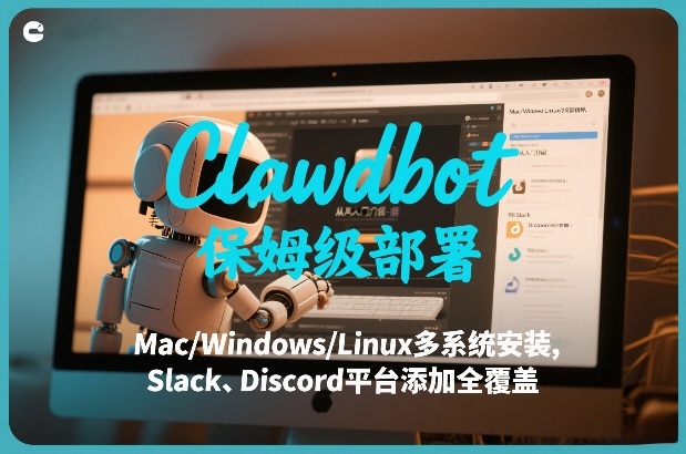 Clawdbot保姆级部署，从入门介绍、Mac/Windows/Linux多系统安装，到Slack、Discord平台添加全覆盖-中创资源网