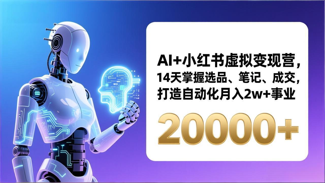 AI+小红书虚拟变现营，14天掌握选品、笔记、成交，打造自动化月入2w+事业(更新-中创资源网