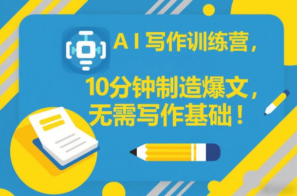 AI写作训练营，10分钟制造爆文，无需写作基础-中创资源网