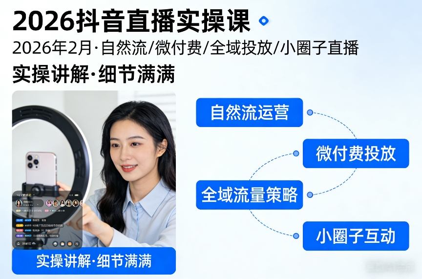 2026抖音直播实操课2026年2月，自然流、微付费、全域投放、小圈子直播，实操讲解，细节满满-中创资源网