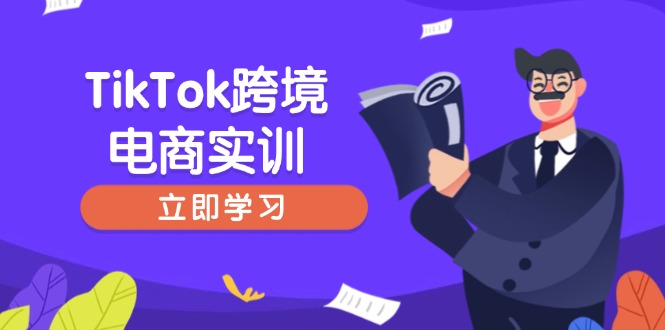 （14289期）TikTok跨境电商实训，开店准备与选品策略，助力新手快速上手, 精准运营-中创资源网