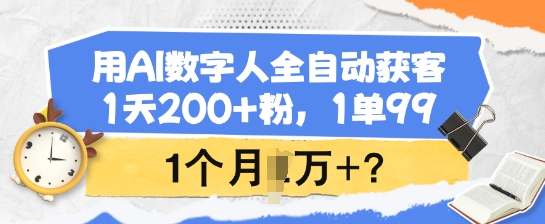 用AI数字人全自动获客，1天200+粉，1单99，1个月1个W+?-中创资源网