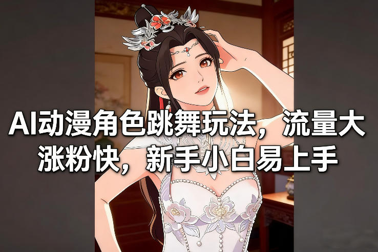 AI动漫角色跳舞玩法，流量大涨粉快，新手小白易上手-中创资源网