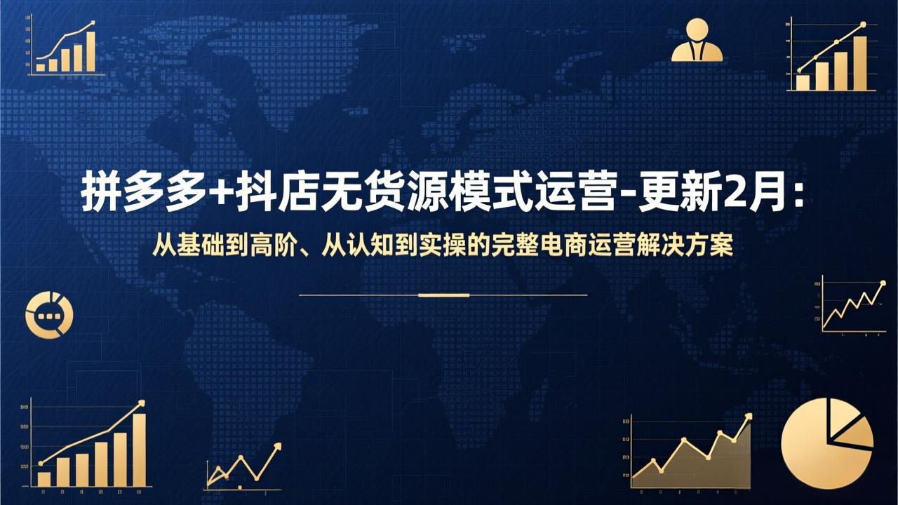 拼多多+抖店无货源模式运营-更新2月：从基础到高阶、从认知到实操的完整电商运营解决方案-中创资源网