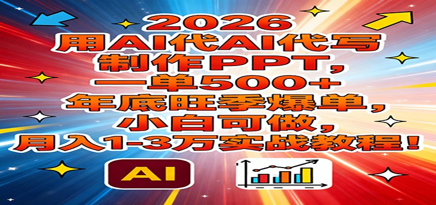 2026用AI代写制作PPT,一单500+,年底旺季爆单,小白可做,月入1-3万实战教程 2026用AI代写制作PPT,一单500+,年底旺季爆单,小白可做,月入1-3万实战教程